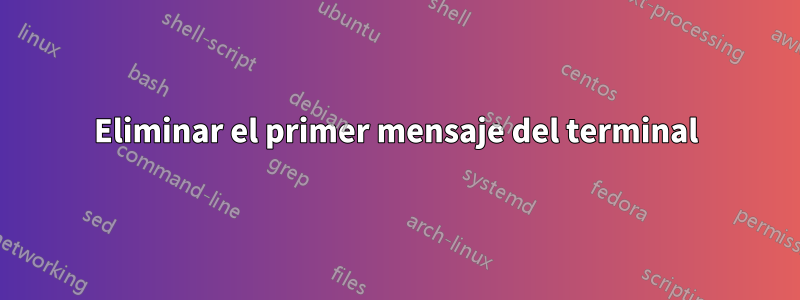 Eliminar el primer mensaje del terminal