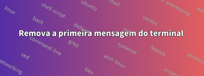 Remova a primeira mensagem do terminal