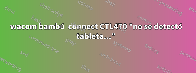 wacom bambú connect CTL470 "no se detectó tableta..."