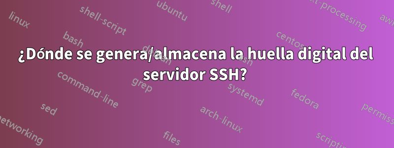 ¿Dónde se genera/almacena la huella digital del servidor SSH?