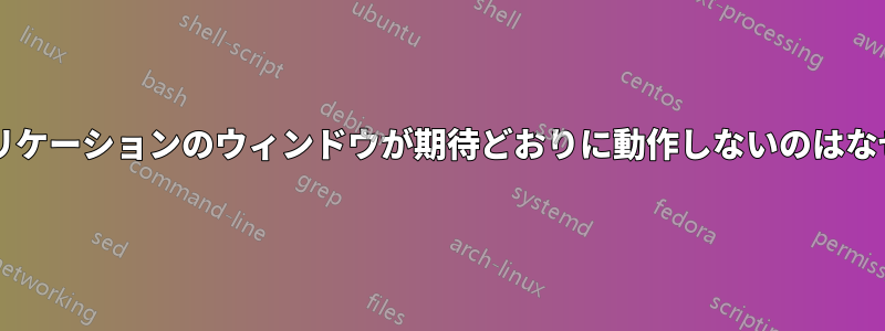 同じアプリケーションのウィンドウが期待どおりに動作しないのはなぜですか?