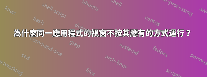 為什麼同一應用程式的視窗不按其應有的方式運行？