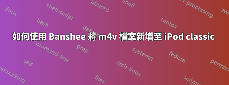 如何使用 Banshee 將 m4v 檔案新增至 iPod classic