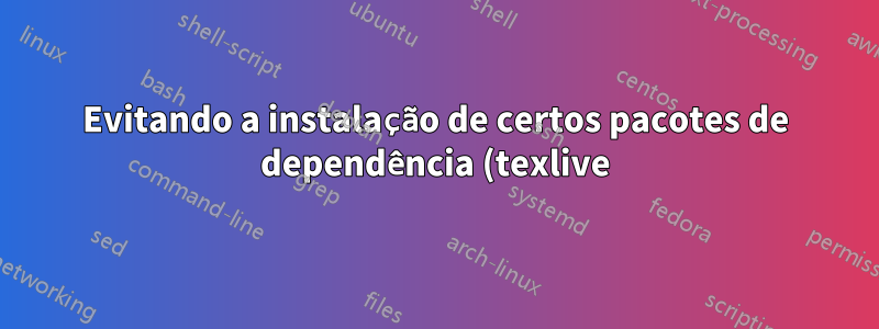 Evitando a instalação de certos pacotes de dependência (texlive)