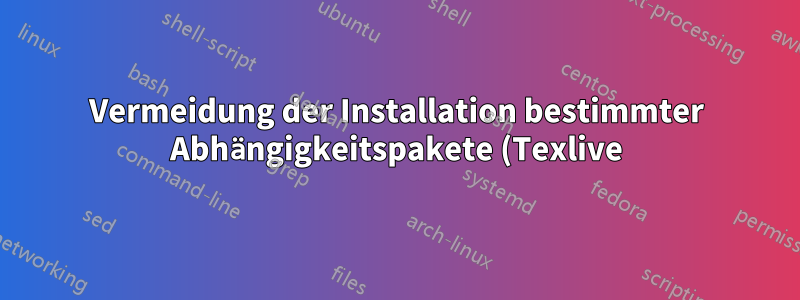 Vermeidung der Installation bestimmter Abhängigkeitspakete (Texlive)