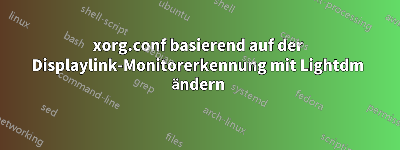 xorg.conf basierend auf der Displaylink-Monitorerkennung mit Lightdm ändern