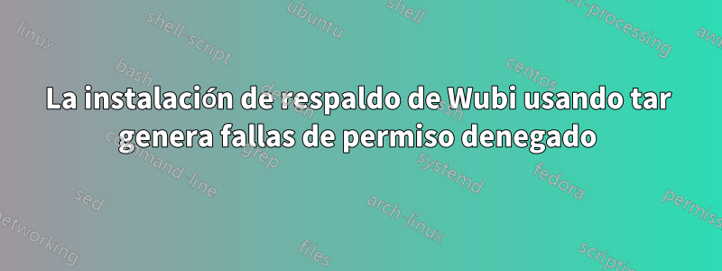 La instalación de respaldo de Wubi usando tar genera fallas de permiso denegado