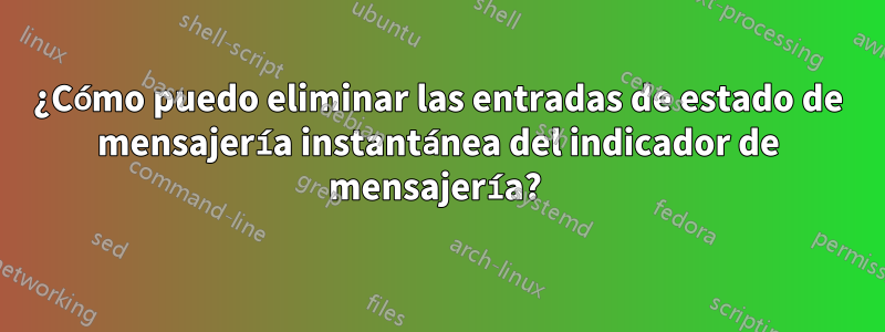 ¿Cómo puedo eliminar las entradas de estado de mensajería instantánea del indicador de mensajería? 
