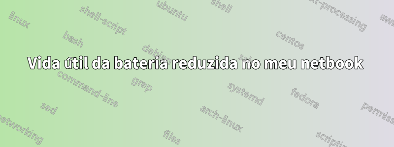 Vida útil da bateria reduzida no meu netbook