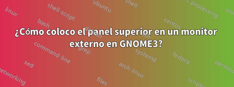 ¿Cómo coloco el panel superior en un monitor externo en GNOME3?