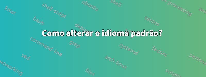 Como alterar o idioma padrão?
