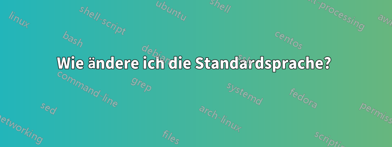 Wie ändere ich die Standardsprache?