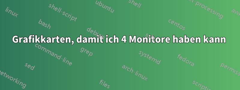 Grafikkarten, damit ich 4 Monitore haben kann