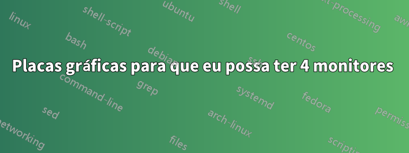 Placas gráficas para que eu possa ter 4 monitores