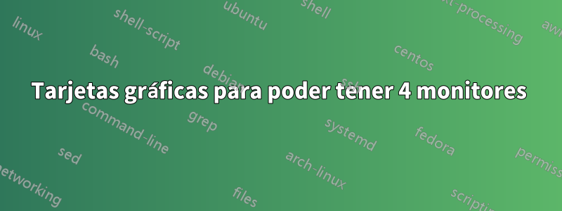 Tarjetas gráficas para poder tener 4 monitores