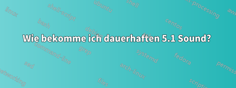 Wie bekomme ich dauerhaften 5.1 Sound?