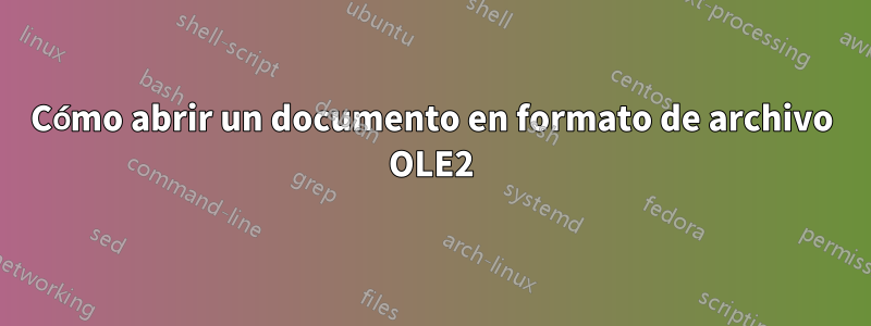 Cómo abrir un documento en formato de archivo OLE2