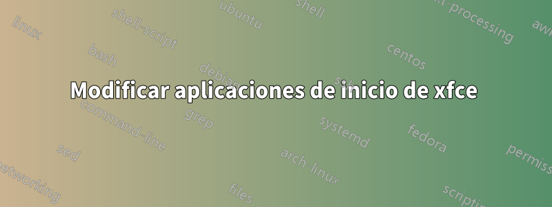 Modificar aplicaciones de inicio de xfce