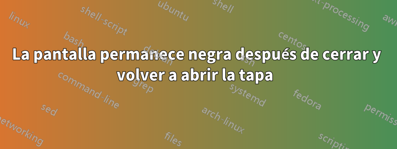 La pantalla permanece negra después de cerrar y volver a abrir la tapa 