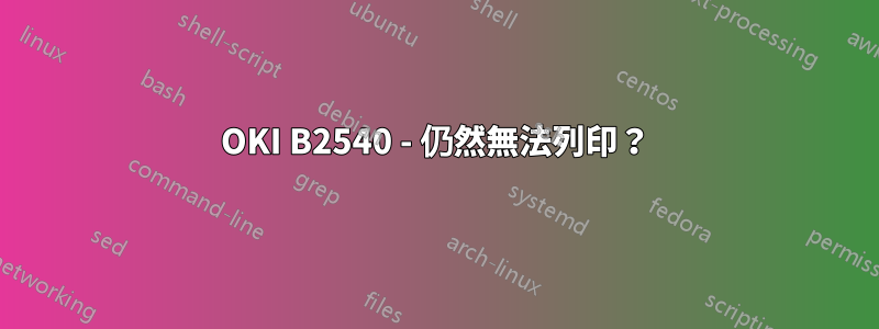 OKI B2540 - 仍然無法列印？