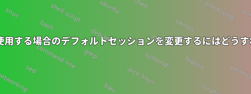 自動ログインを使用する場合のデフォルトセッションを変更するにはどうすればよいですか?