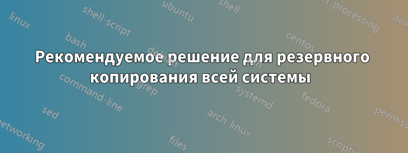Рекомендуемое решение для резервного копирования всей системы 