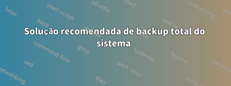 Solução recomendada de backup total do sistema 