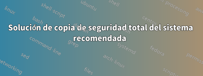 Solución de copia de seguridad total del sistema recomendada 