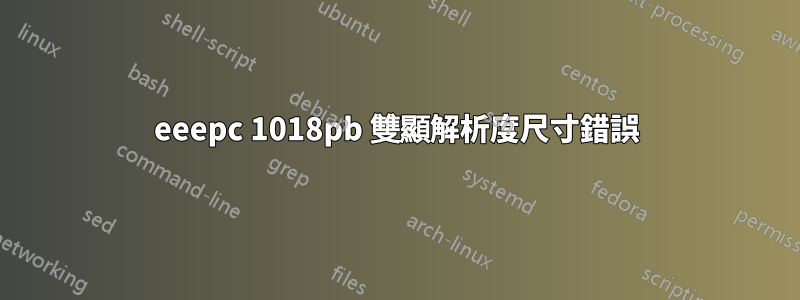 eeepc 1018pb 雙顯解析度尺寸錯誤