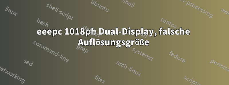 eeepc 1018pb Dual-Display, falsche Auflösungsgröße