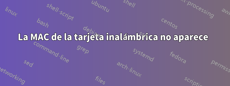 La MAC de la tarjeta inalámbrica no aparece 