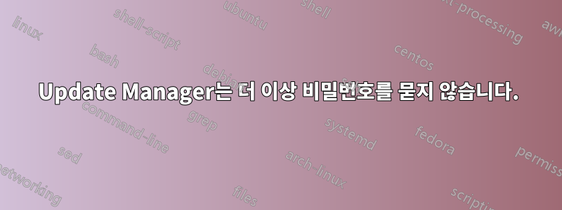 Update Manager는 더 이상 비밀번호를 묻지 않습니다.