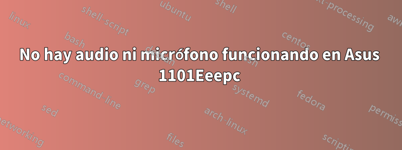 No hay audio ni micrófono funcionando en Asus 1101Eeepc