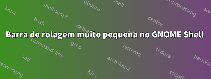 Barra de rolagem muito pequena no GNOME Shell
