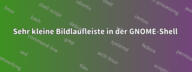 Sehr kleine Bildlaufleiste in der GNOME-Shell