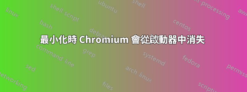 最小化時 Chromium 會從啟動器中消失