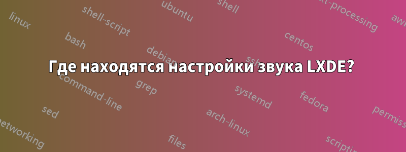 Где находятся настройки звука LXDE?