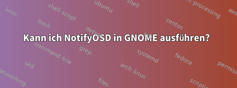 Kann ich NotifyOSD in GNOME ausführen? 