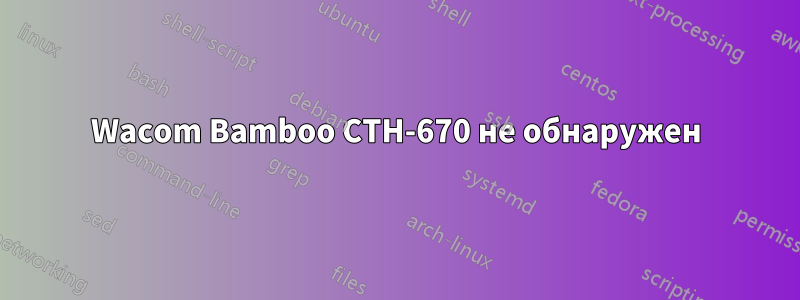 Wacom Bamboo CTH-670 не обнаружен