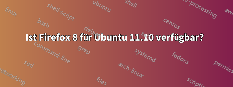 Ist Firefox 8 für Ubuntu 11.10 verfügbar? 