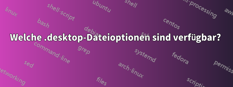 Welche .desktop-Dateioptionen sind verfügbar?