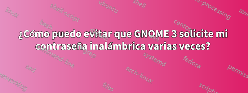 ¿Cómo puedo evitar que GNOME 3 solicite mi contraseña inalámbrica varias veces?