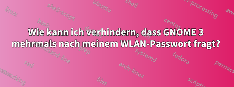 Wie kann ich verhindern, dass GNOME 3 mehrmals nach meinem WLAN-Passwort fragt?