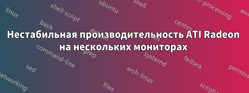 Нестабильная производительность ATI Radeon на нескольких мониторах