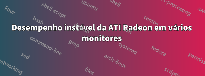 Desempenho instável da ATI Radeon em vários monitores