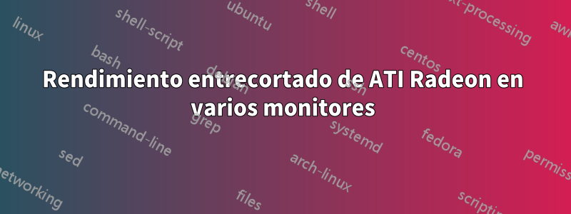 Rendimiento entrecortado de ATI Radeon en varios monitores