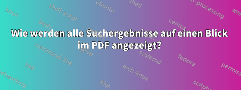 Wie werden alle Suchergebnisse auf einen Blick im PDF angezeigt?