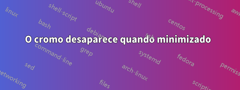 O cromo desaparece quando minimizado 