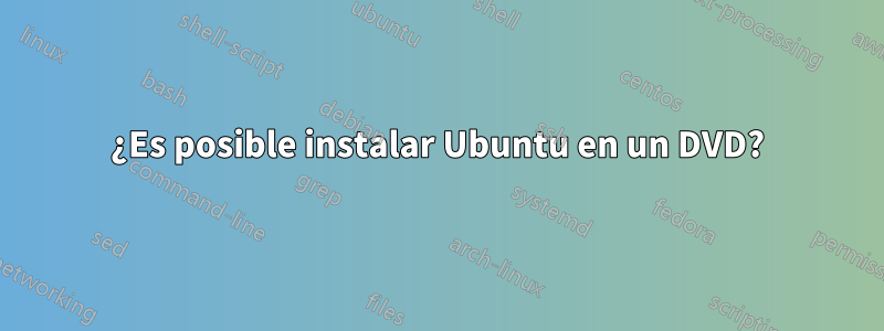 ¿Es posible instalar Ubuntu en un DVD?