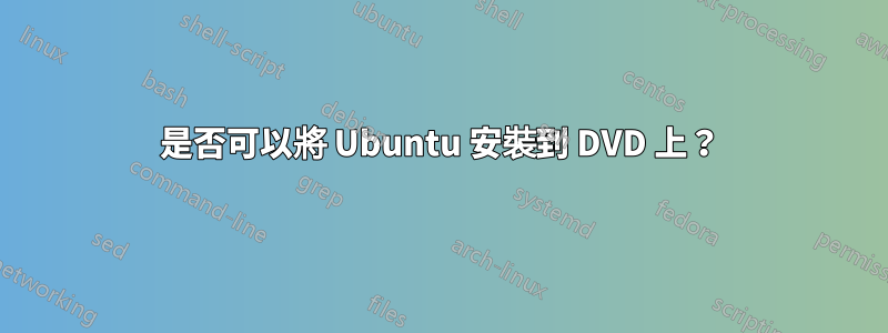 是否可以將 Ubuntu 安裝到 DVD 上？